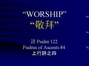 WORSHIP Psalm 122 Psalms of Ascents 4 I