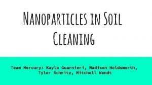 Nanoparticles in Soil Cleaning Team Mercury Kayla Guarnieri