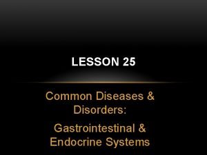 LESSON 25 Common Diseases Disorders Gastrointestinal Endocrine Systems