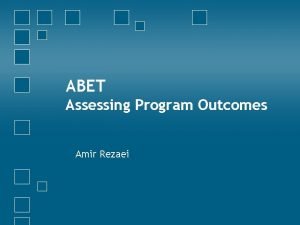 ABET Assessing Program Outcomes Amir Rezaei Outline Context