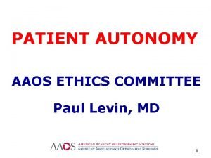 PATIENT AUTONOMY AAOS ETHICS COMMITTEE Paul Levin MD