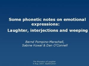 Some phonetic notes on emotional expressions Laughter interjections