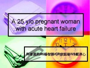 A 25 yo pregnant woman with acute heart