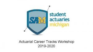 Actuarial Career Tracks Workshop 2019 2020 Agenda Workshop