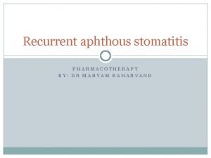 Recurrent aphthous stomatitis PHARMACOTHERAPY BY DR MARYAM BAHARVAND