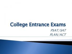 College Entrance Exams PSATSAT PLANACT Why PSAT Preliminary