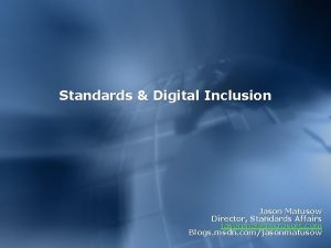 Standards Digital Inclusion Jason Matusow Director Standards Affairs