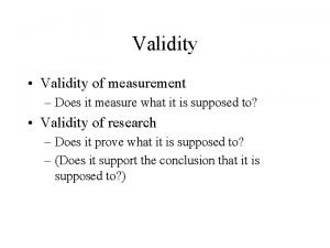 Validity Validity of measurement Does it measure what