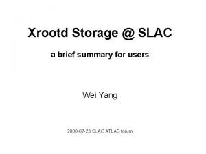Xrootd Storage SLAC a brief summary for users