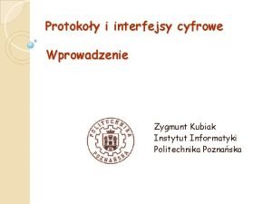 Protokoy i interfejsy cyfrowe Wprowadzenie Zygmunt Kubiak Instytut