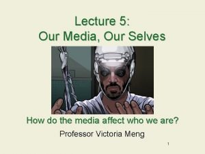 Lecture 5 Our Media Our Selves How do