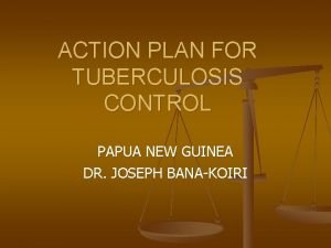 ACTION PLAN FOR TUBERCULOSIS CONTROL PAPUA NEW GUINEA