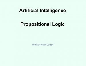 Artificial Intelligence Propositional Logic Instructor Vincent Conitzer Logic
