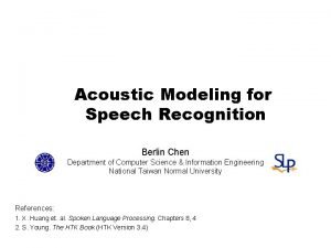 Acoustic Modeling for Speech Recognition Berlin Chen Department