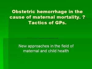 Obstetric hemorrhage in the cause of maternal mortality