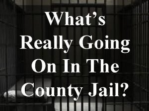 Whats Really Going On In The County Jail