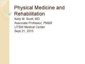 Physical Medicine and Rehabilitation Kelly M Scott MD