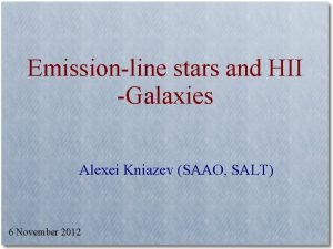 Emissionline stars and HII Galaxies Alexei Kniazev SAAO