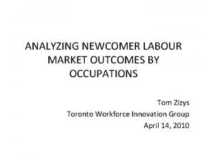 ANALYZING NEWCOMER LABOUR MARKET OUTCOMES BY OCCUPATIONS Tom