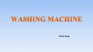 WASHING MACHINE David Dong WHAT IS WASHING MACHINE