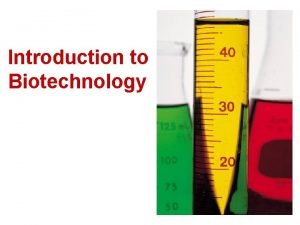 Introduction to Biotechnology What is Biotechnology Biotechnology is