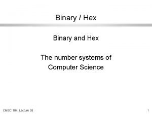 Binary Hex Binary and Hex The number systems