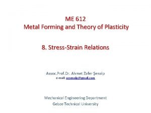 ME 612 Metal Forming and Theory of Plasticity ME 612 Metal Forming and Theory of Plasticity