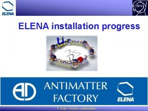 ELENA installation progress F Butin ELENA collaboration ELENA