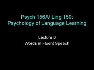 Psych 156 A Ling 150 Psychology of Language