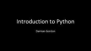 Introduction to Python Damian Gordon printHello World PROGRAM