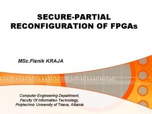 SECUREPARTIAL RECONFIGURATION OF FPGAs MSc Fisnik KRAJA Computer
