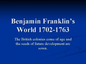 Benjamin Franklins World 1702 1763 The British colonies