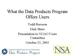 What the Data Products Program Offers Users Todd