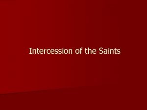 Intercession of the Saints 1 The difference between