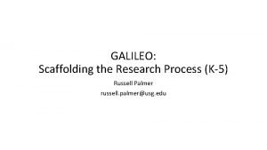 GALILEO Scaffolding the Research Process K5 Russell Palmer