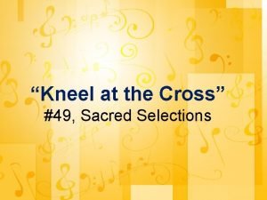 Kneel at the cross hymn