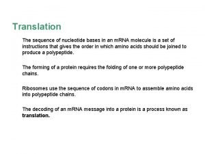 Translation The sequence of nucleotide bases in an