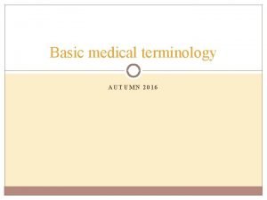 Basic medical terminology AUTUMN 2016 Study materials Prucklov