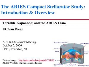 The ARIES Compact Stellarator Study Introduction Overview Farrokh The ARIES Compact Stellarator Study Introduction Overview Farrokh