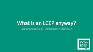 What is an LCEP anyway Local Cultural Education