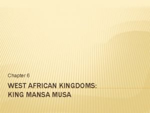 Chapter 6 WEST AFRICAN KINGDOMS KING MANSA MUSA