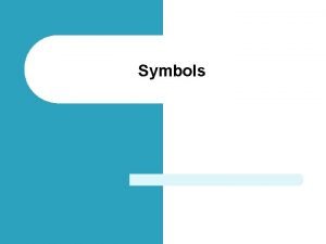 Symbols Symbols l l A symbol is something