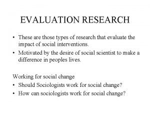 EVALUATION RESEARCH These are those types of research