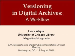 Versioning in Digital Archives A Workflow Laura Alagna