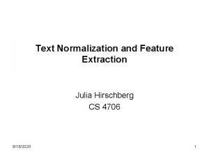 Text Normalization and Feature Extraction Julia Hirschberg CS