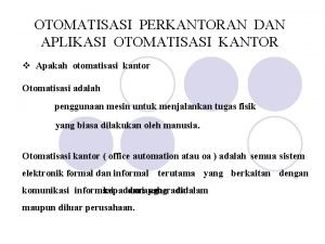 OTOMATISASI PERKANTORAN DAN APLIKASI OTOMATISASI KANTOR v Apakah