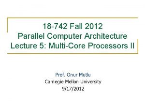 18 742 Fall 2012 Parallel Computer Architecture Lecture