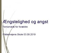 ngstelighed og angst Temamde forldre Filstedvejens Skole 03