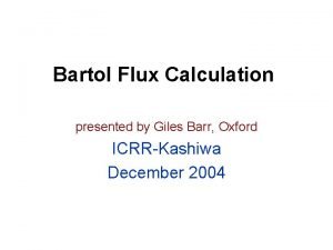 Bartol Flux Calculation presented by Giles Barr Oxford