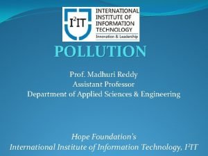 POLLUTION Prof Madhuri Reddy Assistant Professor Department of
